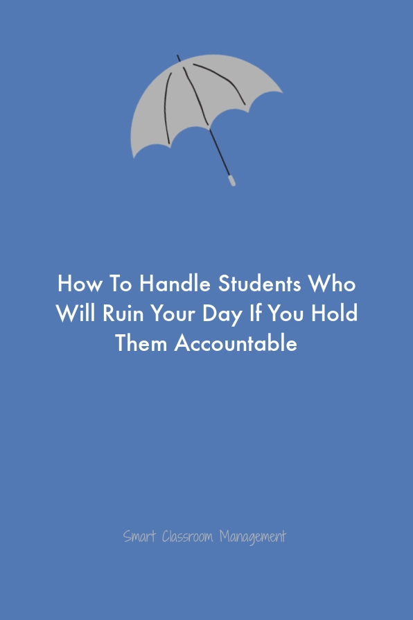 smart classroom management: how to handle students who will ruin your day if you hold them accountable