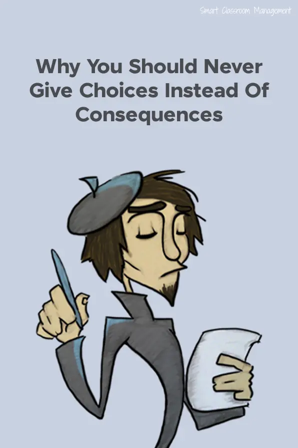 Smart Classroom Management: Why You should Never Give Choices Instead Of Consequences