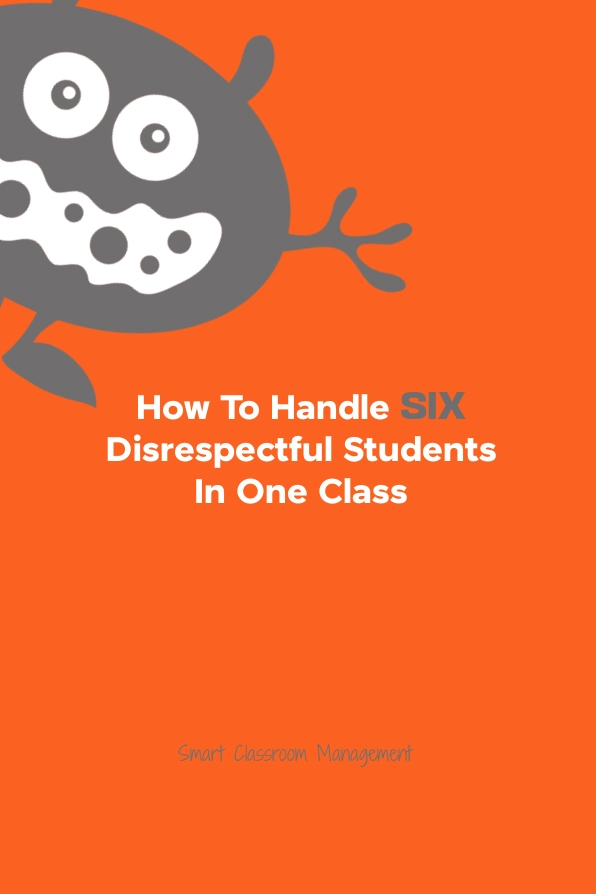 Smart Classroom Management: How To Handle Six Disrespectful Students In One Class