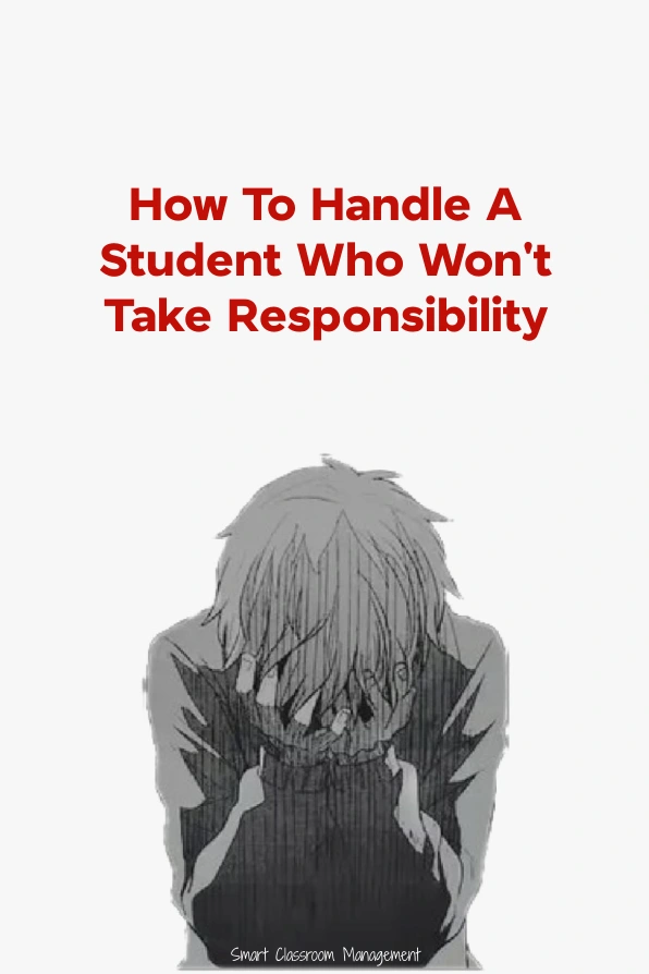 Smart Classroom Management: How To Handle A Student Who Won't Take Responsibility