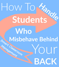 Smart Classroom Management: How To Handle Students Who Misbehave Behind Your Back