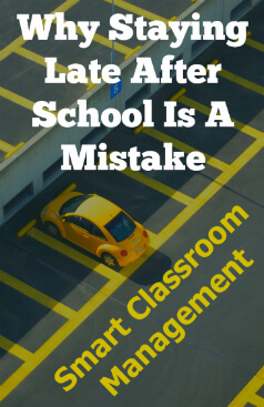 Smart Classroom Management: Why Staying Late After School Is A Mistake