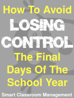 Smart Classroom Management: How To Avoid Losing Control The Final Days Of The School Year