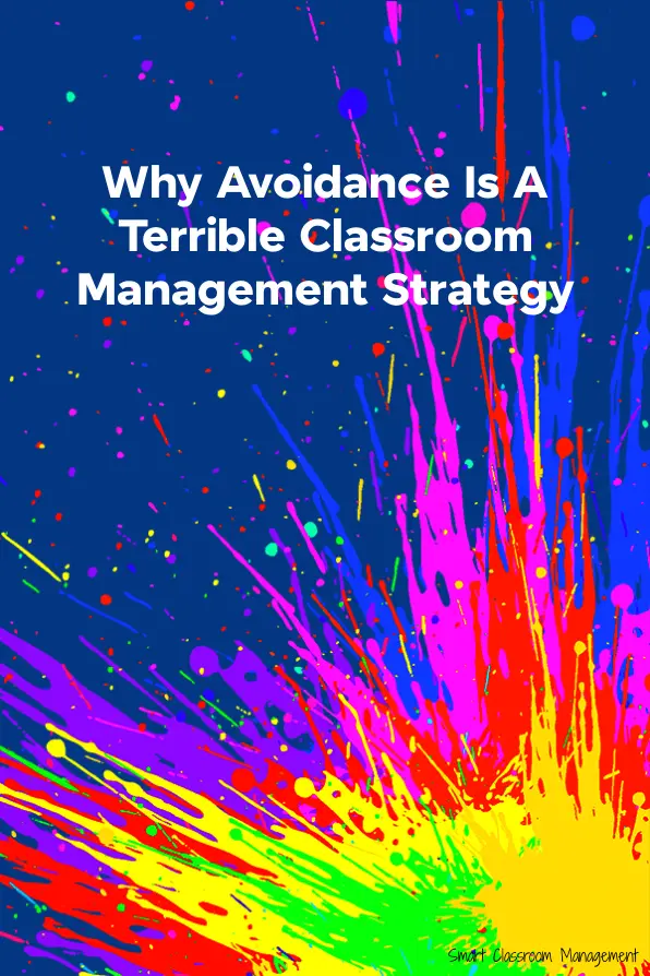 Smart Classroom Management: Why Avoidance Is A Terrible Classroom Management Strategy