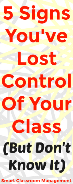 Smart Classroom Management: 5 Signs You've Lost Control Of Your Class (But Don't Know It)
