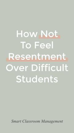 Smart Classroom Management: How Not To Feel Resentment Over Difficult Students