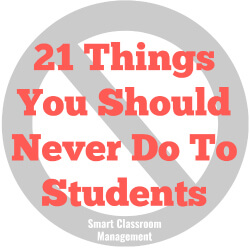 Smart Classroom Management: 21 Things You Should Never Do To Students