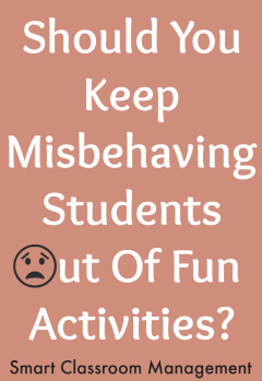Smart Classroom Management: Should You Keep Misbehaving Students Out Of Fun Activities?