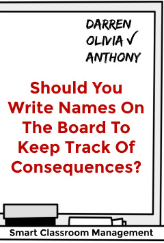 Smart Classroom Management: Should You Write Names On The Board To Keep Track Of Consequences?