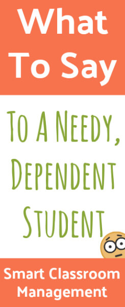 Smart Classroom Management: What To Say To A Needy, Dependent Student
