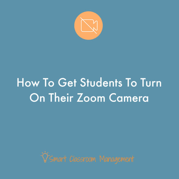 Smart Classroom Management: How To Get Students To Turn On Their Zoom Camera