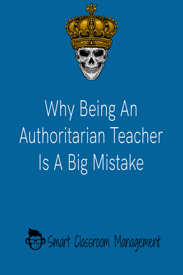 Why Being An Authoritarian Teacher Is A Big Mistake Smart Classroom Management