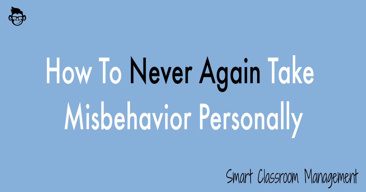 smart classroom management: how to never again take misbehavior personally