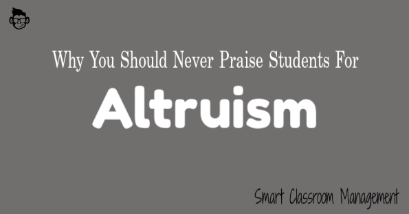 Smart Classroom Management: Why You Should Never Praise Students For Altruism