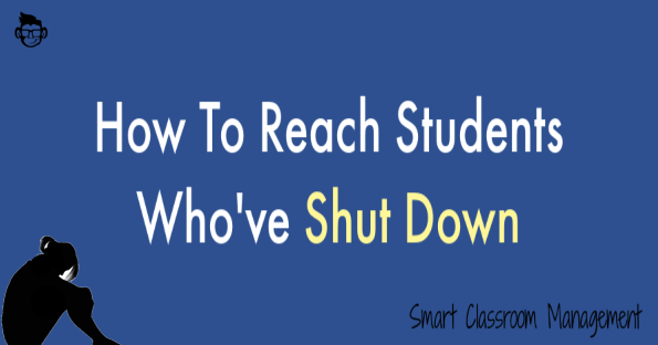 Smart Classroom Management: How To Reach Students Who've Shut Down