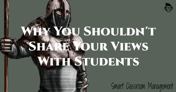 smart classroom management: why you shouldn't share your views with students