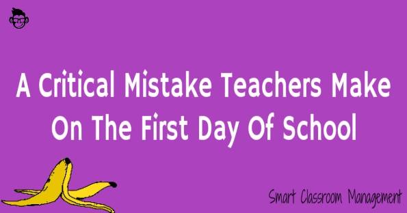 A Critical Mistake Teachers Make On The First Day Of School