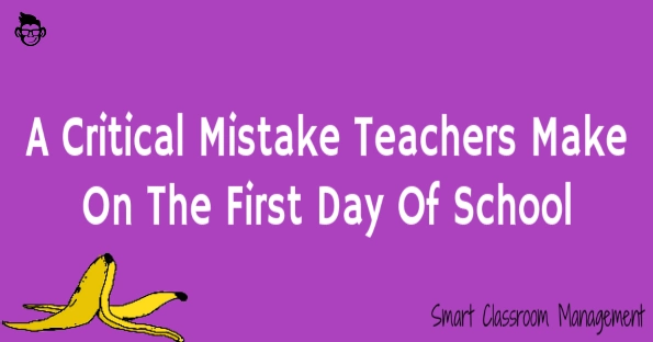 smart classroom management: a critical mistake teachers make on the first day of school