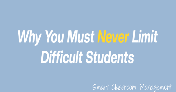 Why You Must Never Limit Difficult Students