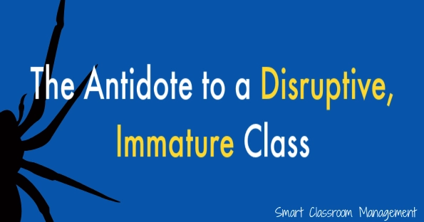 smart classroom management: the antidote to a disruptive, immature class