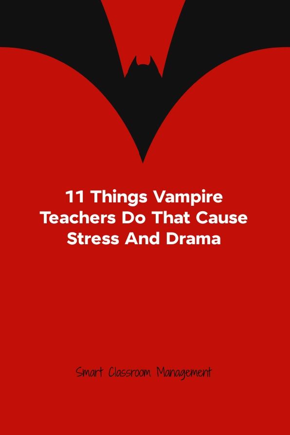 Smart Classroom Management: 11 Things Vampire Teachers Do That Cause Stress And Drama