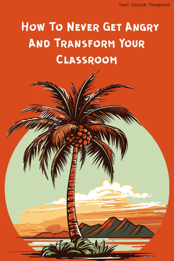 Smart Classroom Management: How To Never Get Angry And Transform Your Classroom
