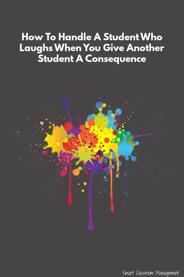 Smart Classroom Management: How To Handle A Student Who Laughs When You Give Another Student A Consequence