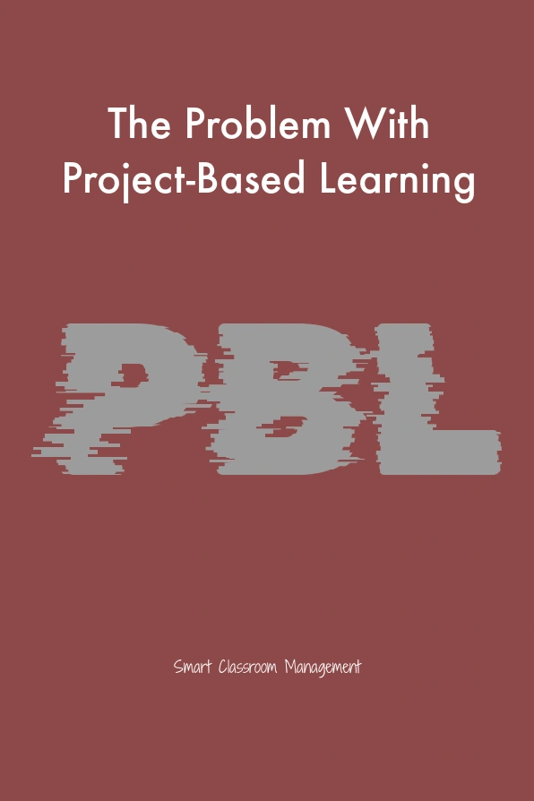 Smart Classroom Management: The Problem With Project-Based Learning