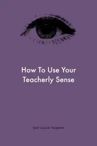 Smart Classroom Management: How To Use Your Teacherly Sense