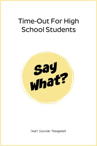 Smart Classroom Management: Time-Out For High School Students; Say What?!