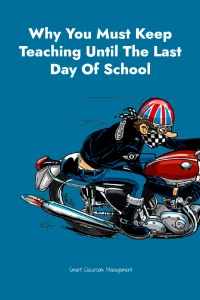 Why You Must Keep Teaching Until The Last Day Of School