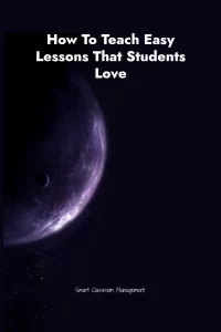 Smart Classroom Management: How To Teach Easy Lessons That Students Love