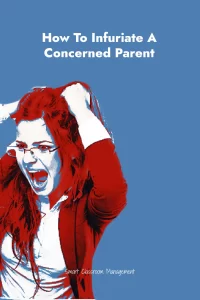 Smart Classroom Management: How To Infuriate A Concerned Parent