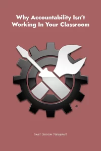 Smart Classroom Management: Why Accountability Isn't Working In Your Classroom