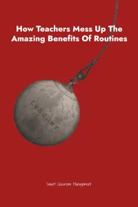 Smart Classroom Management: How Teachers Ruin The Amazing Benefits Of Routines