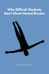 Smart Classroom Management: Why Difficult Students Don't Need Mental Breaks