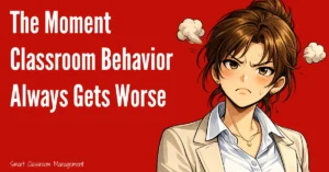 Smart Classroom Management: The Moment Classroom Behavior Always Gets Worse