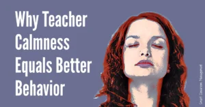 Smart Classroom Management: Why Teacher Calmness Equals Better Behavior