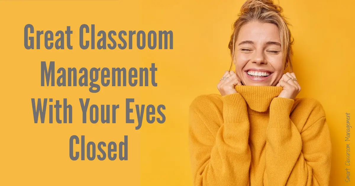 Great Classroom Management With Your Eyes Closed Smart Classroom Management