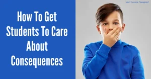 Smart Classroom Management: How To Get Students To Care About Consequences