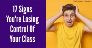 Smart Classroom Management: 17 Signs You're Losing Control Of Your Class