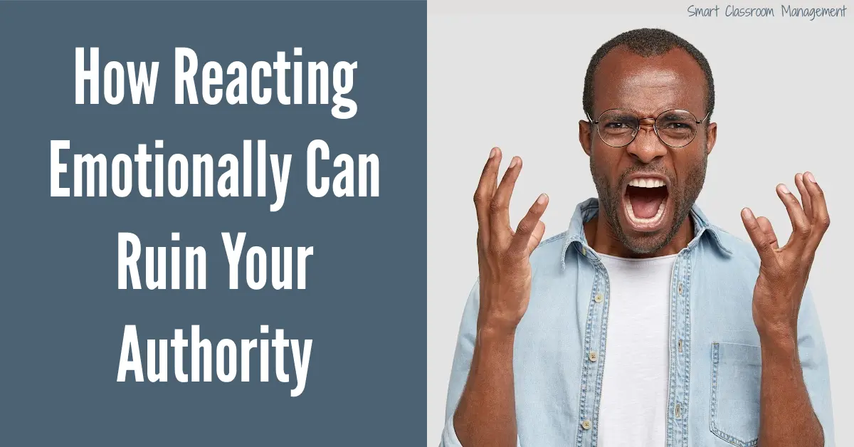 How Reacting Emotionally Can Ruin Your Authority Smart Classroom Management How Reacting Emotionally Can Ruin Your Authority Smart Classroom Management